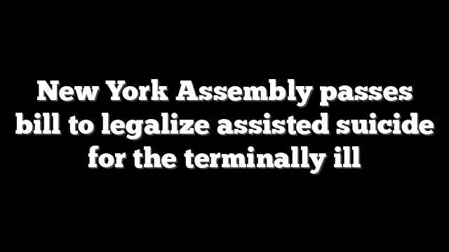 New York Assembly passes bill to legalize assisted suicide for the terminally ill