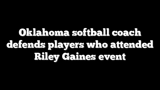 Oklahoma softball coach defends players who attended Riley Gaines event