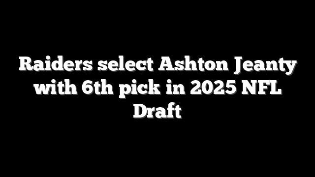 Raiders select Ashton Jeanty with 6th pick in 2025 NFL Draft