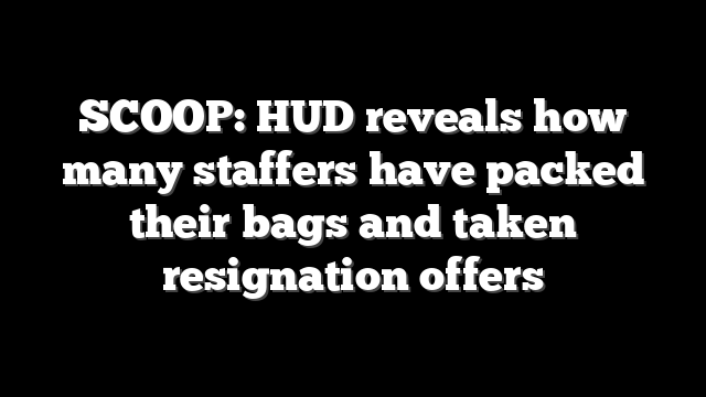 SCOOP: HUD reveals how many staffers have packed their bags and taken resignation offers