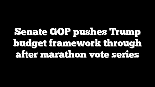 Senate GOP pushes Trump budget framework through after marathon vote series