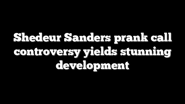 Shedeur Sanders prank call controversy yields stunning development