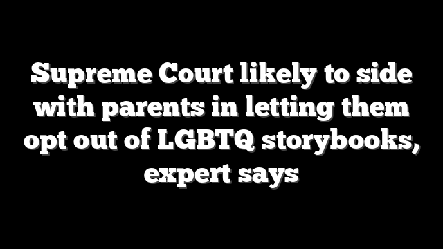 Supreme Court likely to side with parents in letting them opt out of LGBTQ storybooks, expert says