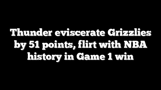 Thunder eviscerate Grizzlies by 51 points, flirt with NBA history in Game 1 win