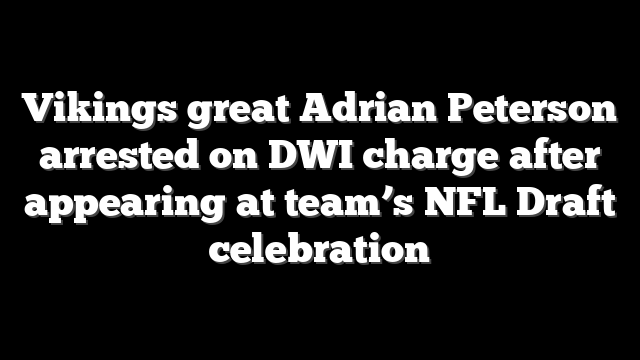 Vikings great Adrian Peterson arrested on DWI charge after appearing at team’s NFL Draft celebration