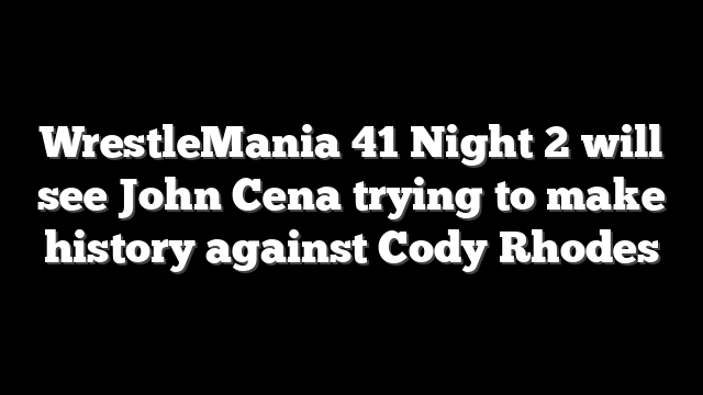 WrestleMania 41 Night 2 will see John Cena trying to make history against Cody Rhodes