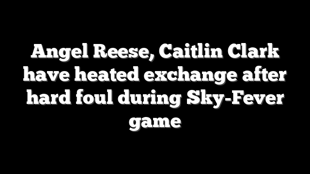 Angel Reese, Caitlin Clark have heated exchange after hard foul during Sky-Fever game