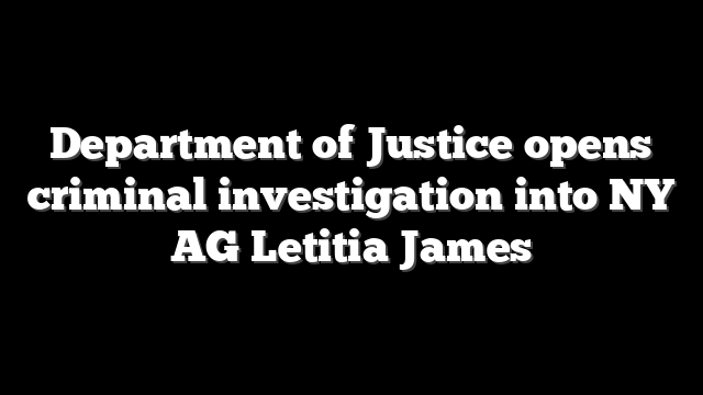 Department of Justice opens criminal investigation into NY AG Letitia James