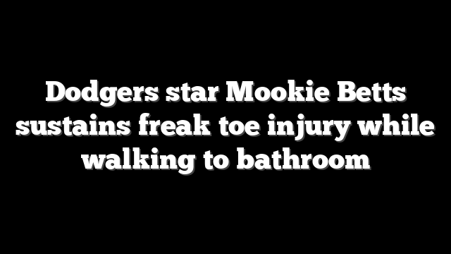 Dodgers star Mookie Betts sustains freak toe injury while walking to bathroom