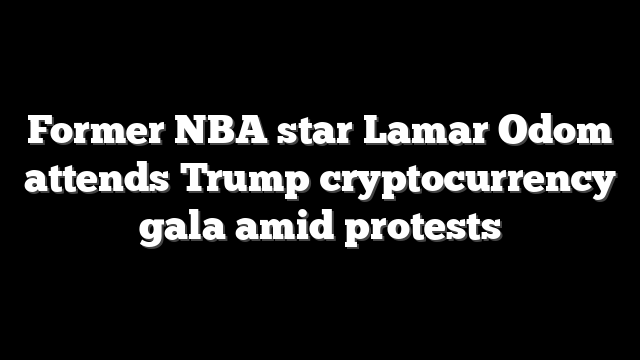 Former NBA star Lamar Odom attends Trump cryptocurrency gala amid protests