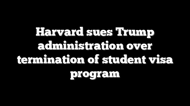 Harvard sues Trump administration over termination of student visa program