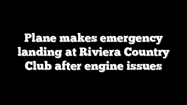 Plane makes emergency landing at Riviera Country Club after engine issues