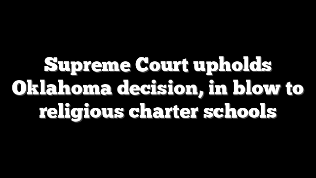 Supreme Court upholds Oklahoma decision, in blow to religious charter schools