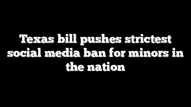 Texas bill pushes strictest social media ban for minors in the nation