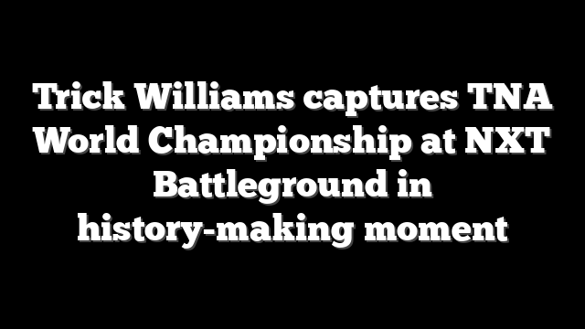 Trick Williams captures TNA World Championship at NXT Battleground in history-making moment