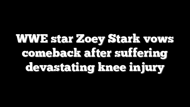 WWE star Zoey Stark vows comeback after suffering devastating knee injury