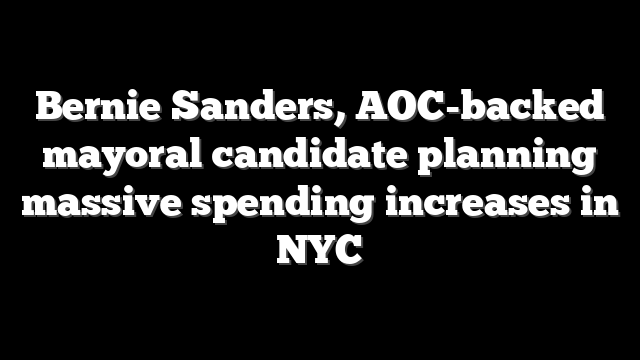 Bernie Sanders, AOC-backed mayoral candidate planning massive spending increases in NYC