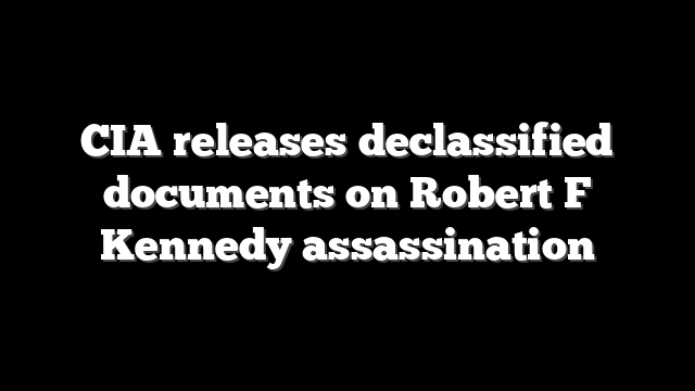 CIA releases declassified documents on Robert F Kennedy assassination