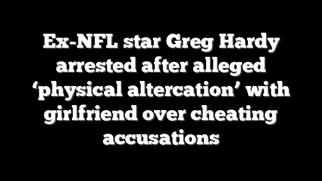 Ex-NFL star Greg Hardy arrested after alleged ‘physical altercation’ with girlfriend over cheating accusations