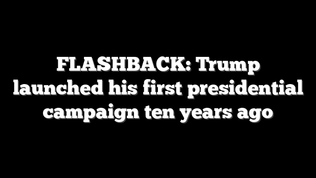 FLASHBACK: Trump launched his first presidential campaign ten years ago