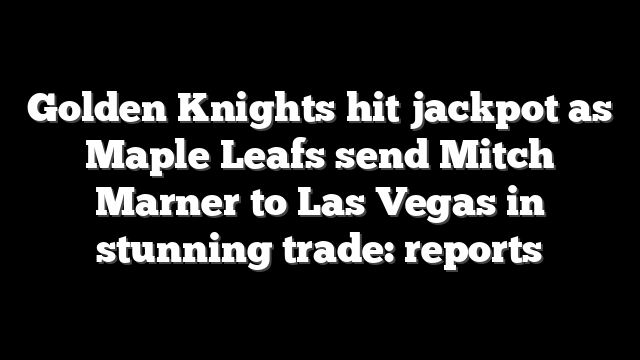 Golden Knights hit jackpot as Maple Leafs send Mitch Marner to Las Vegas in stunning trade: reports