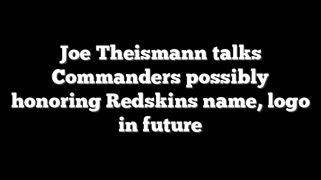 Joe Theismann talks Commanders possibly honoring Redskins name, logo in future