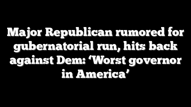 Major Republican rumored for gubernatorial run, hits back against Dem: ‘Worst governor in America’