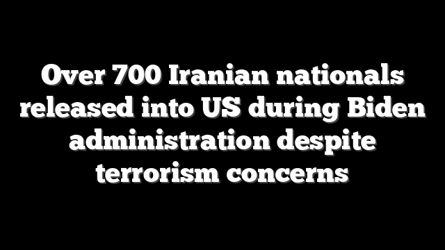 Over 700 Iranian nationals released into US during Biden administration despite terrorism concerns