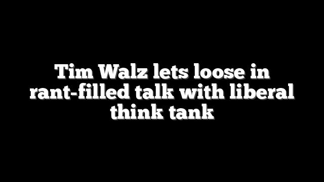 Tim Walz lets loose in rant-filled talk with liberal think tank