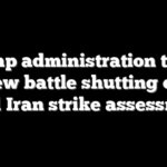 Trump administration takes on new battle shutting down initial Iran strike assessments