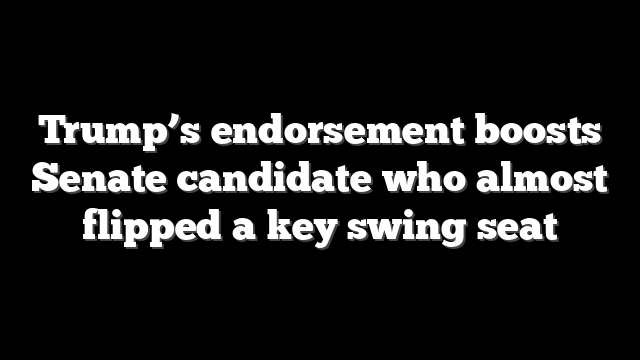 Trump’s endorsement boosts Senate candidate who almost flipped a key swing seat