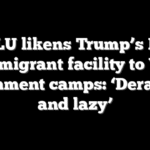 ACLU likens Trump’s Fort Bliss migrant facility to WWII internment camps: ‘Deranged and lazy’