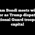 AG Pam Bondi meets with DC mayor as Trump dispatches National Guard troops in capital