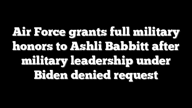 Air Force grants full military honors to Ashli Babbitt after military leadership under Biden denied request