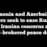 Armenia and Azerbaijan leaders seek to ease Russian and Iranian concerns after US-brokered peace deal