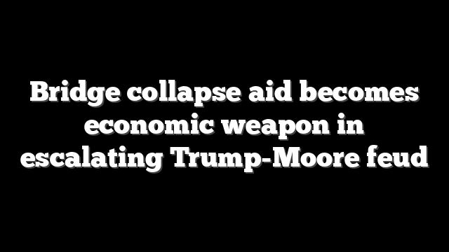 Bridge collapse aid becomes economic weapon in escalating Trump-Moore feud