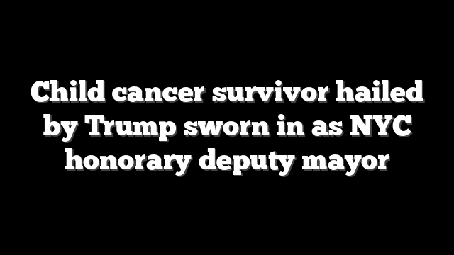 Child cancer survivor hailed by Trump sworn in as NYC honorary deputy mayor