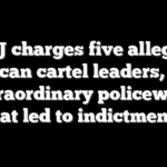 DOJ charges five alleged Mexican cartel leaders, touts ‘extraordinary policework’ that led to indictments