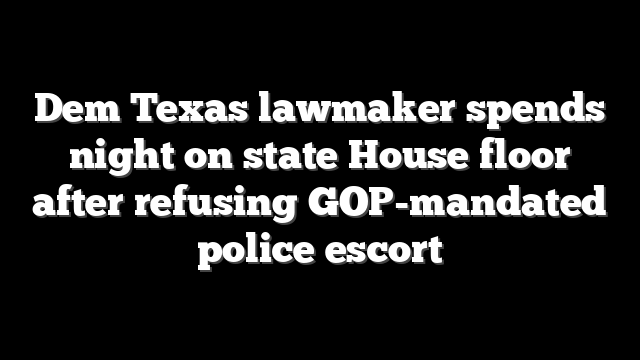 Dem Texas lawmaker spends night on state House floor after refusing GOP-mandated police escort