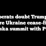 Democrats doubt Trump will secure Ukraine cease-fire in Alaska summit with Putin
