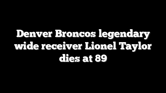 Denver Broncos legendary wide receiver Lionel Taylor dies at 89