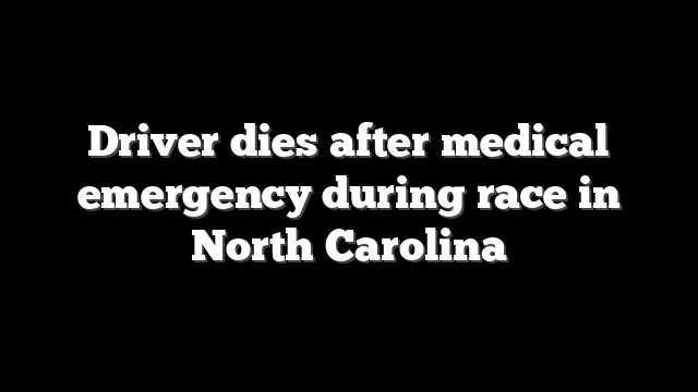 Driver dies after medical emergency during race in North Carolina