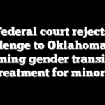 Federal court rejects challenge to Oklahoma law banning gender transition treatment for minors