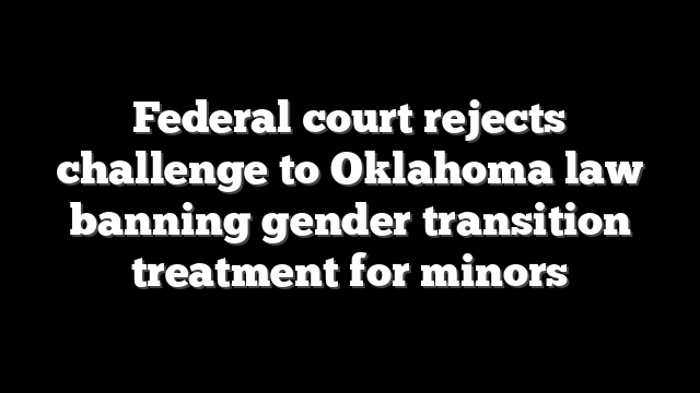 Federal court rejects challenge to Oklahoma law banning gender transition treatment for minors