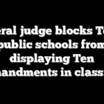 Federal judge blocks Texas public schools from displaying Ten Commandments in classrooms
