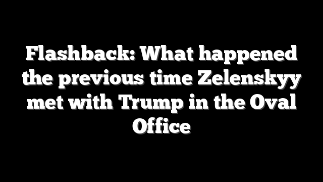 Flashback: What happened the previous time Zelenskyy met with Trump in the Oval Office
