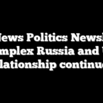 Fox News Politics Newsletter: Complex Russia and US relationship continues