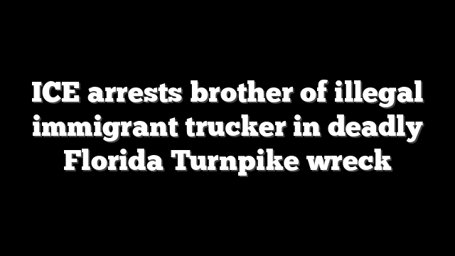 ICE arrests brother of illegal immigrant trucker in deadly Florida Turnpike wreck