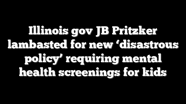 Illinois gov JB Pritzker lambasted for new ‘disastrous policy’ requiring mental health screenings for kids