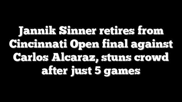 Jannik Sinner retires from Cincinnati Open final against Carlos Alcaraz, stuns crowd after just 5 games